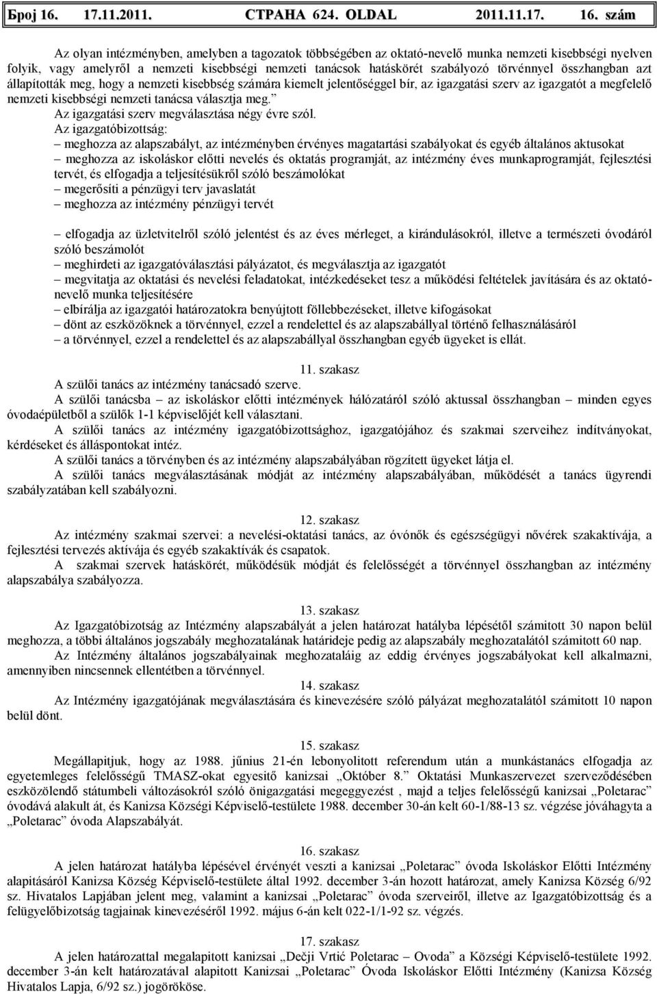 szám Az olyan intézményben, amelyben a tagozatok többségében az oktató-nevelı munka nemzeti kisebbségi nyelven folyik, vagy amelyrıl a nemzeti kisebbségi nemzeti tanácsok hatáskörét szabályozó