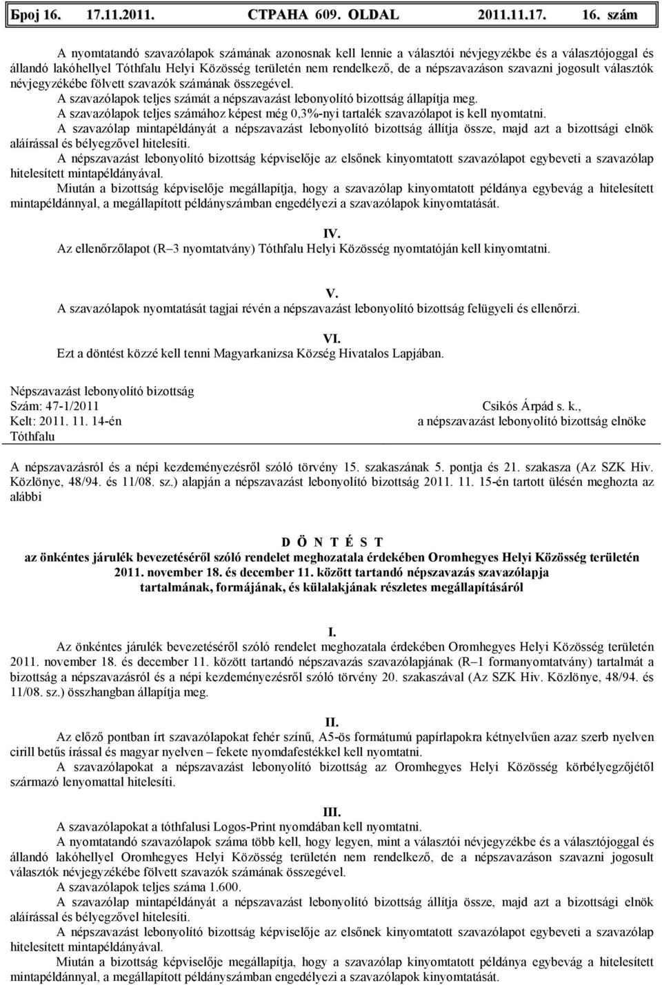 szám A nyomtatandó szavazólapok számának azonosnak kell lennie a választói névjegyzékbe és a választójoggal és állandó lakóhellyel Tóthfalu Helyi Közösség területén nem rendelkezı, de a népszavazáson