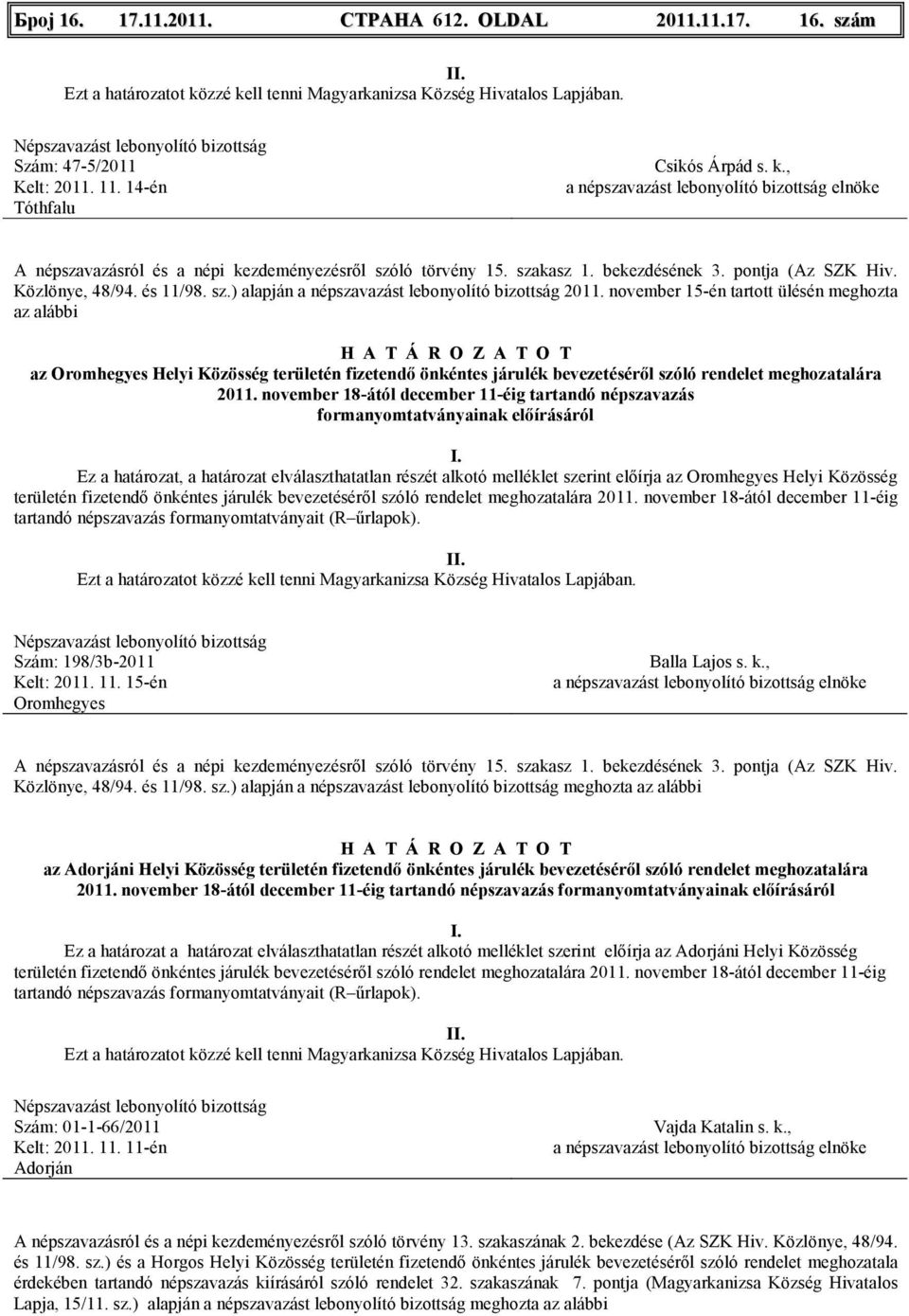 november 15-én tartott ülésén meghozta az alábbi az Oromhegyes Helyi Közösség területén fizetendı önkéntes járulék bevezetésérıl szóló rendelet meghozatalára 2011.