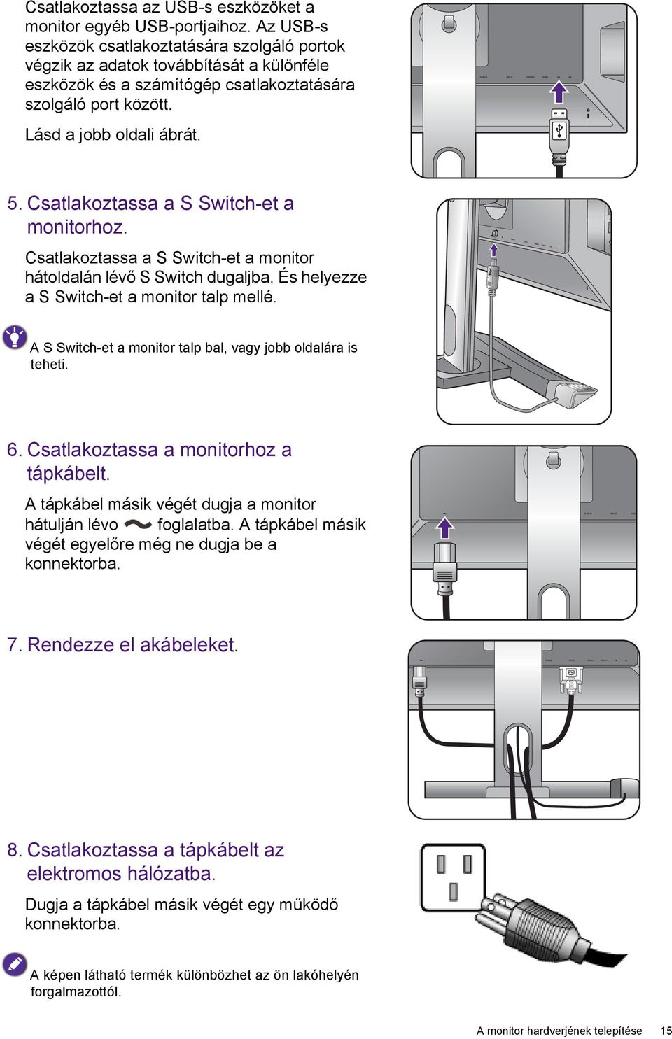 Csatlakoztassa a S Switch-et a monitorhoz. Csatlakoztassa a S Switch-et a monitor hátoldalán lévő S Switch dugaljba. És helyezze a S Switch-et a monitor talp mellé.