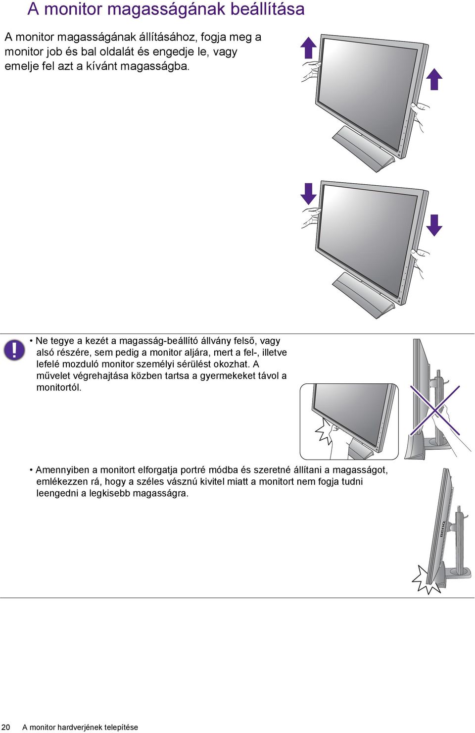 Ne tegye a kezét a magasság-beállító állvány felső, vagy alsó részére, sem pedig a monitor aljára, mert a fel-, illetve lefelé mozduló monitor személyi