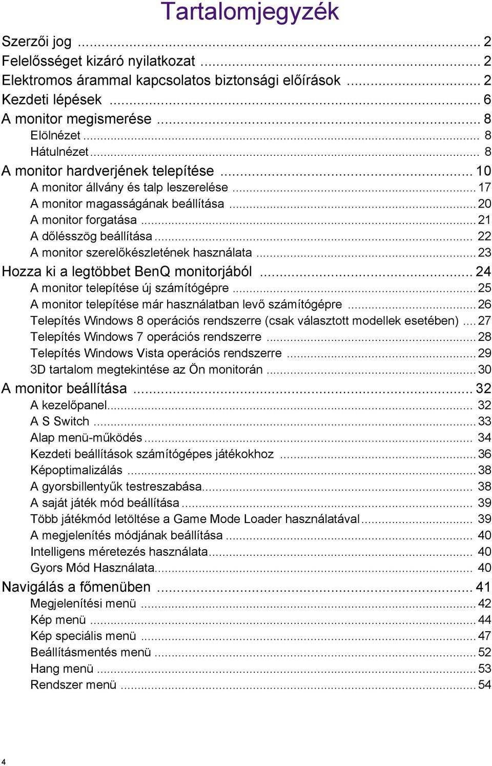 .. 22 A monitor szerelőkészletének használata...23 Hozza ki a legtöbbet BenQ monitorjából... 24 A monitor telepítése új számítógépre...25 A monitor telepítése már használatban levő számítógépre.