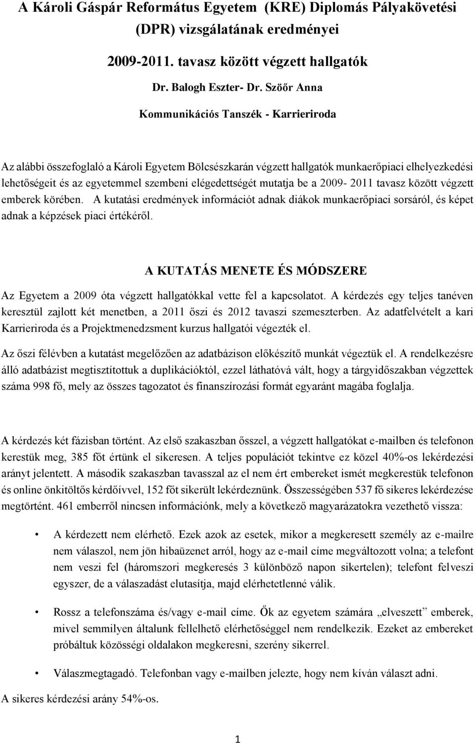 elégedettségét mutatja be a 2009-2011 tavasz között végzett emberek körében. A kutatási eredmények információt adnak diákok munkaerőpiaci sorsáról, és képet adnak a képzések piaci értékéről.