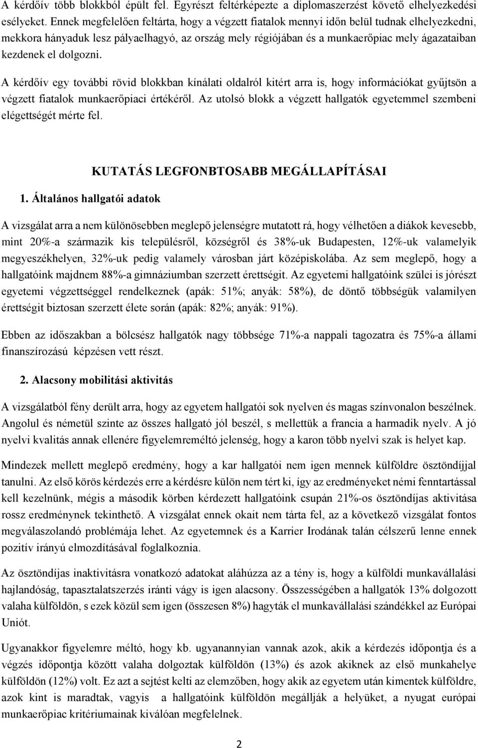 el dolgozni. A kérdőív egy további rövid blokkban kínálati oldalról kitért arra is, hogy információkat gyűjtsön a végzett fiatalok munkaerőpiaci értékéről.