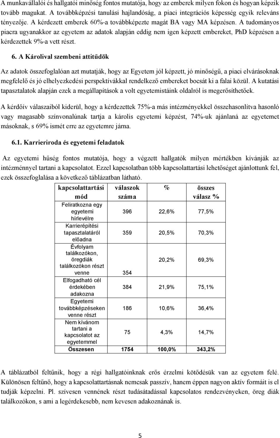 A tudományos piacra ugyanakkor az egyetem az adatok alapján eddig nem igen képzett embereket, PhD képzésen a kérdezettek 9%-a vett részt. 6.