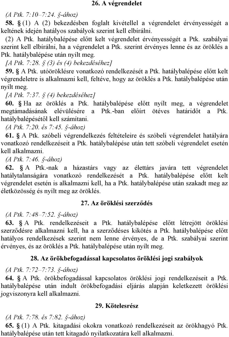 7:28. (3) és (4) bekezdéséhez] 59. A Ptk. utóöröklésre vonatkozó rendelkezését a Ptk. hatálybalépése előtt kelt végrendeletre is alkalmazni kell, feltéve, hogy az öröklés a Ptk.