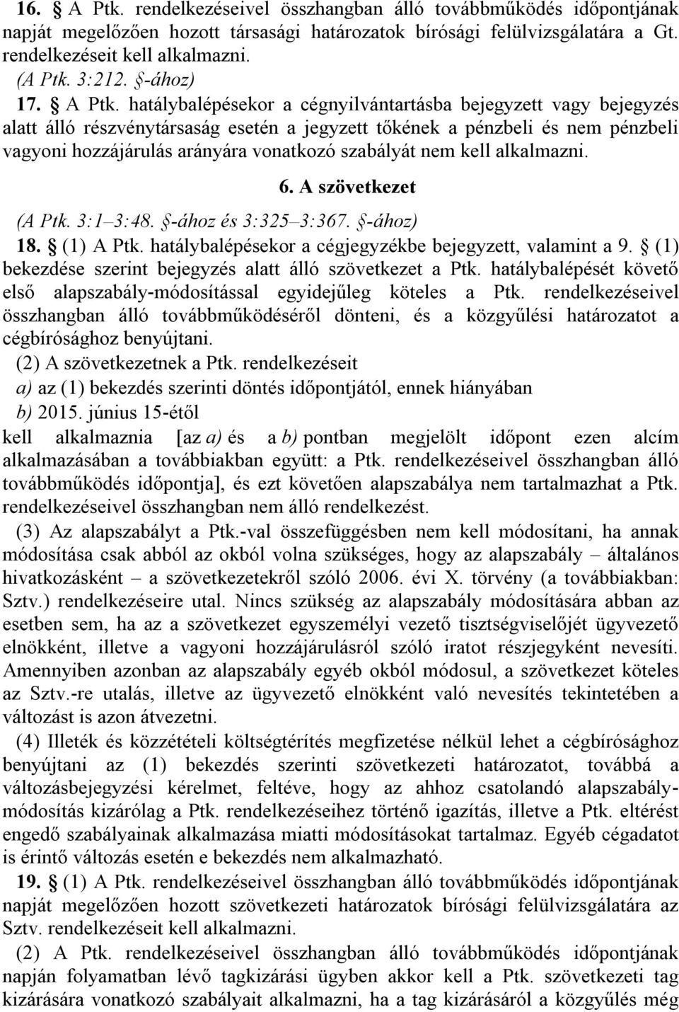 hatálybalépésekor a cégnyilvántartásba bejegyzett vagy bejegyzés alatt álló részvénytársaság esetén a jegyzett tőkének a pénzbeli és nem pénzbeli vagyoni hozzájárulás arányára vonatkozó szabályát nem