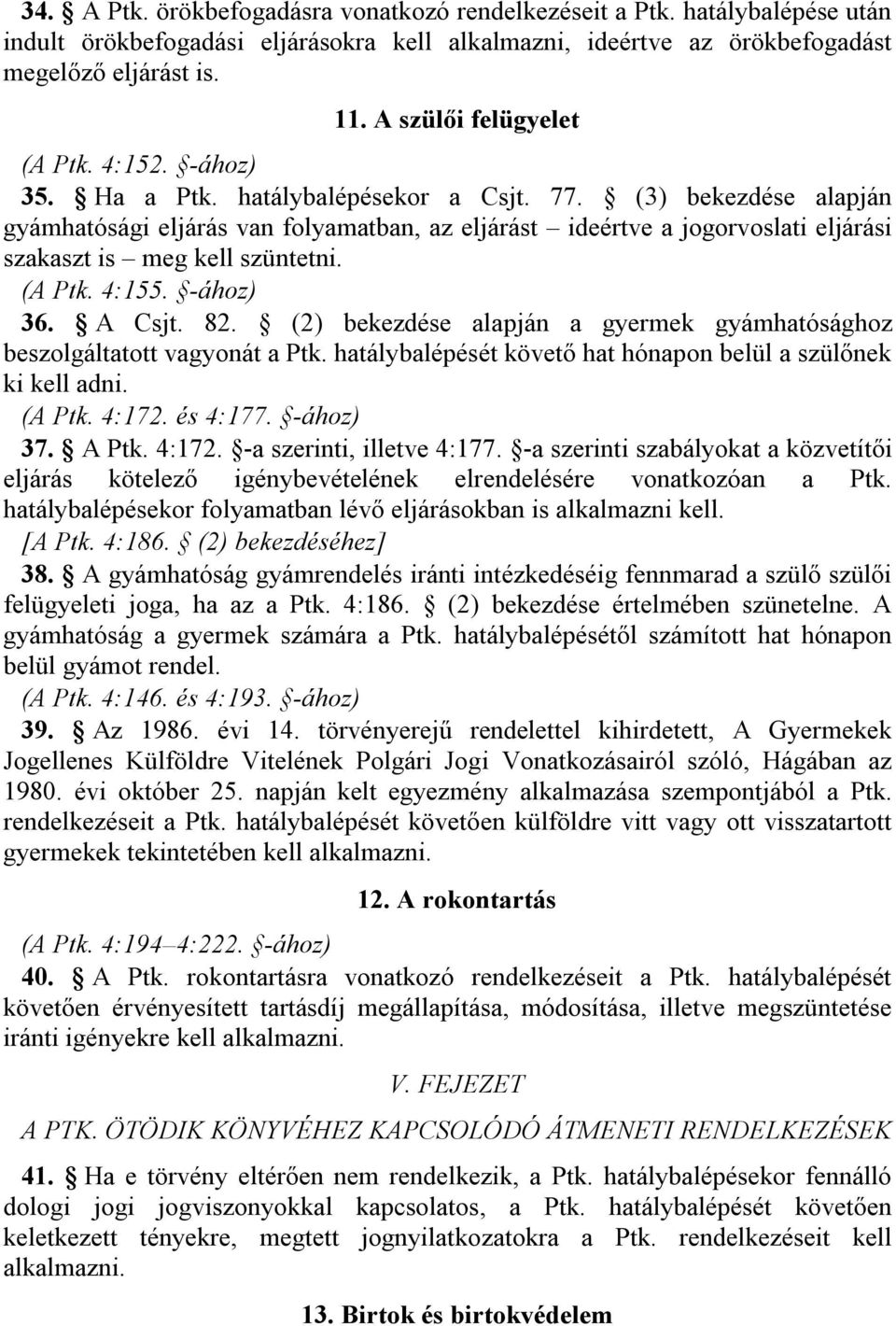 (3) bekezdése alapján gyámhatósági eljárás van folyamatban, az eljárást ideértve a jogorvoslati eljárási szakaszt is meg kell szüntetni. (A Ptk. 4:155. -ához) 36. A Csjt. 82.