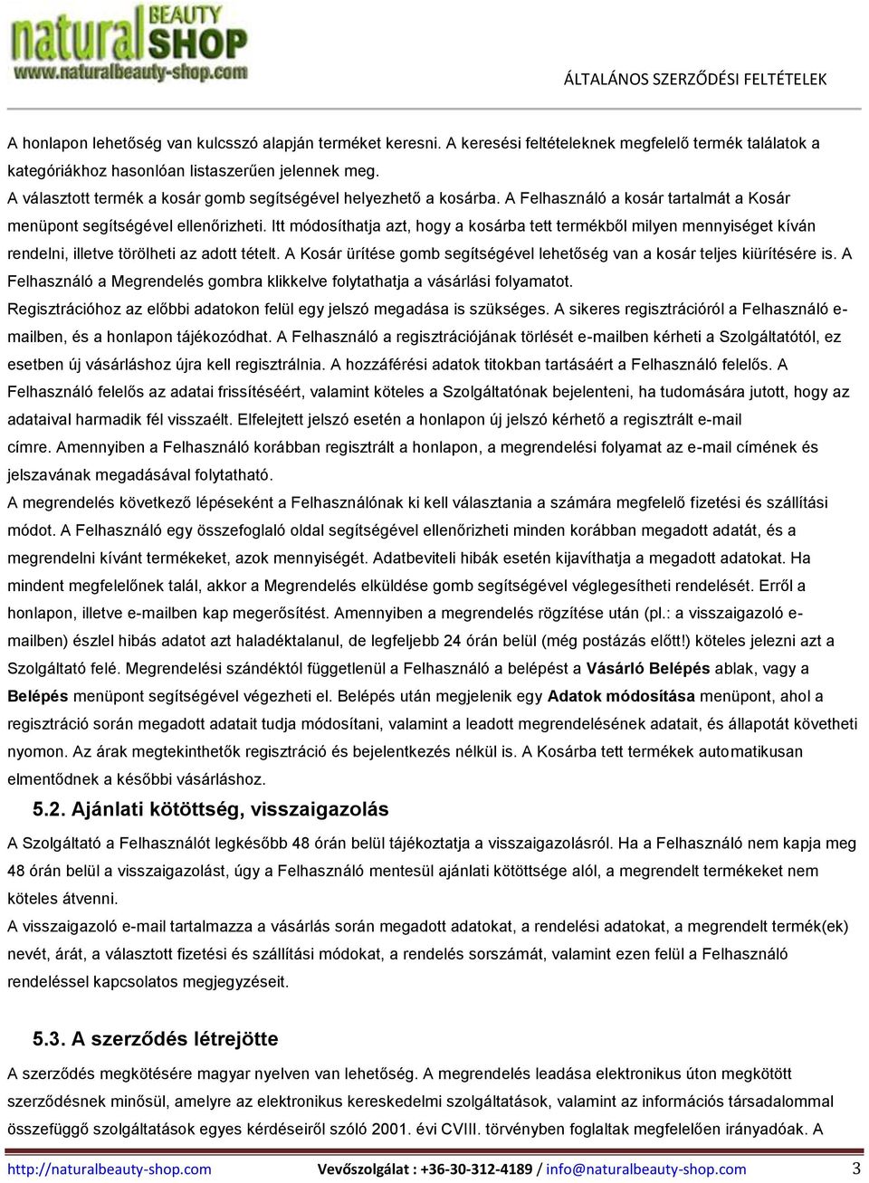 Itt módosíthatja azt, hogy a kosárba tett termékből milyen mennyiséget kíván rendelni, illetve törölheti az adott tételt. A Kosár ürítése gomb segítségével lehetőség van a kosár teljes kiürítésére is.