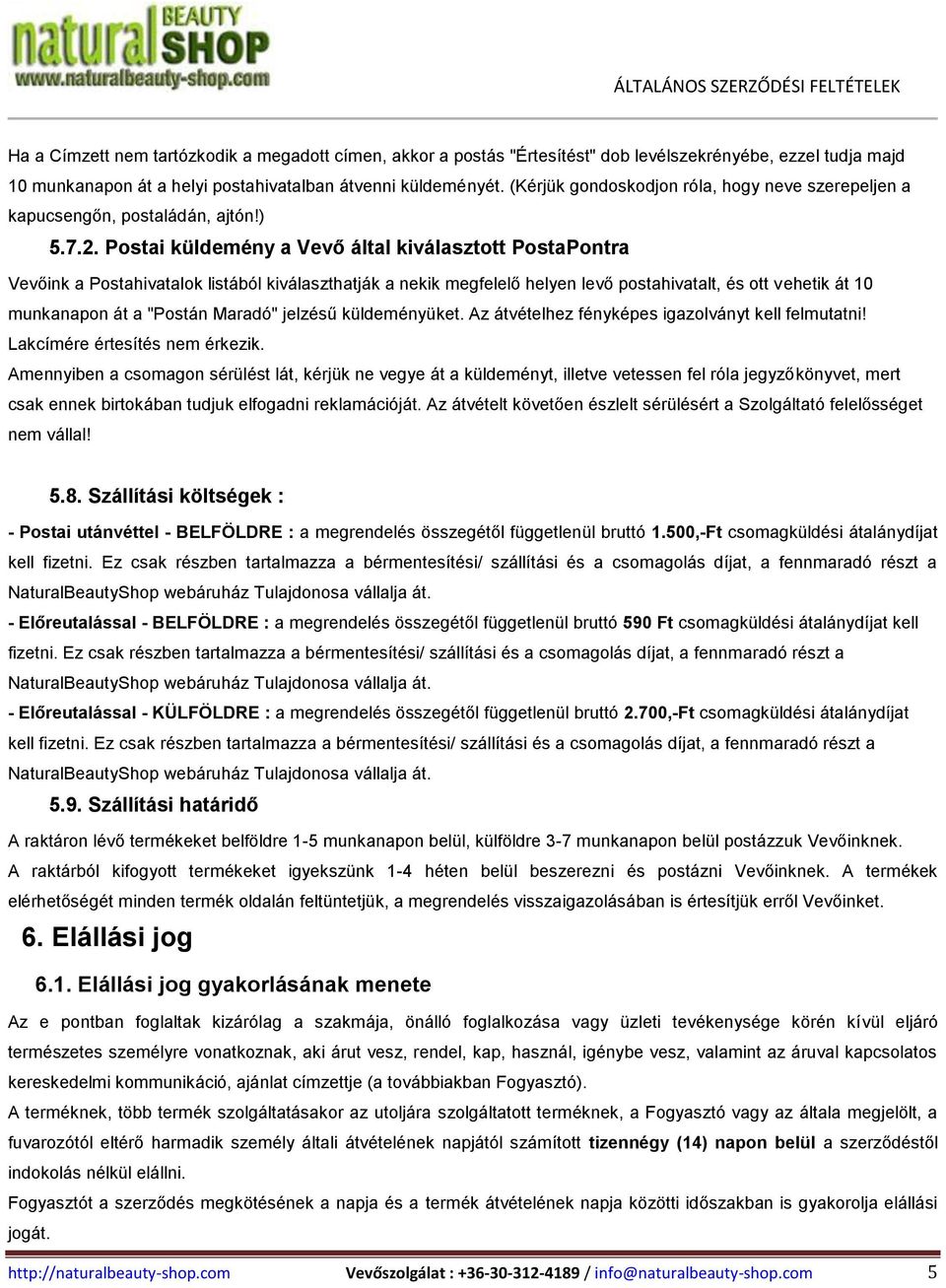 Postai küldemény a Vevő által kiválasztott PostaPontra Vevőink a Postahivatalok listából kiválaszthatják a nekik megfelelő helyen levő postahivatalt, és ott vehetik át 10 munkanapon át a "Postán