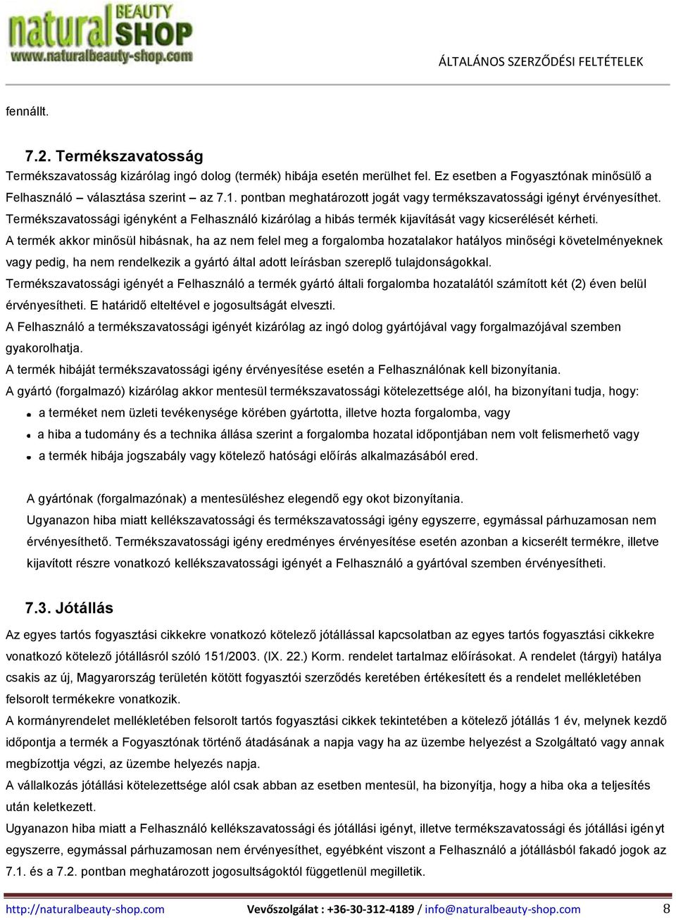 A termék akkor minősül hibásnak, ha az nem felel meg a forgalomba hozatalakor hatályos minőségi követelményeknek vagy pedig, ha nem rendelkezik a gyártó által adott leírásban szereplő