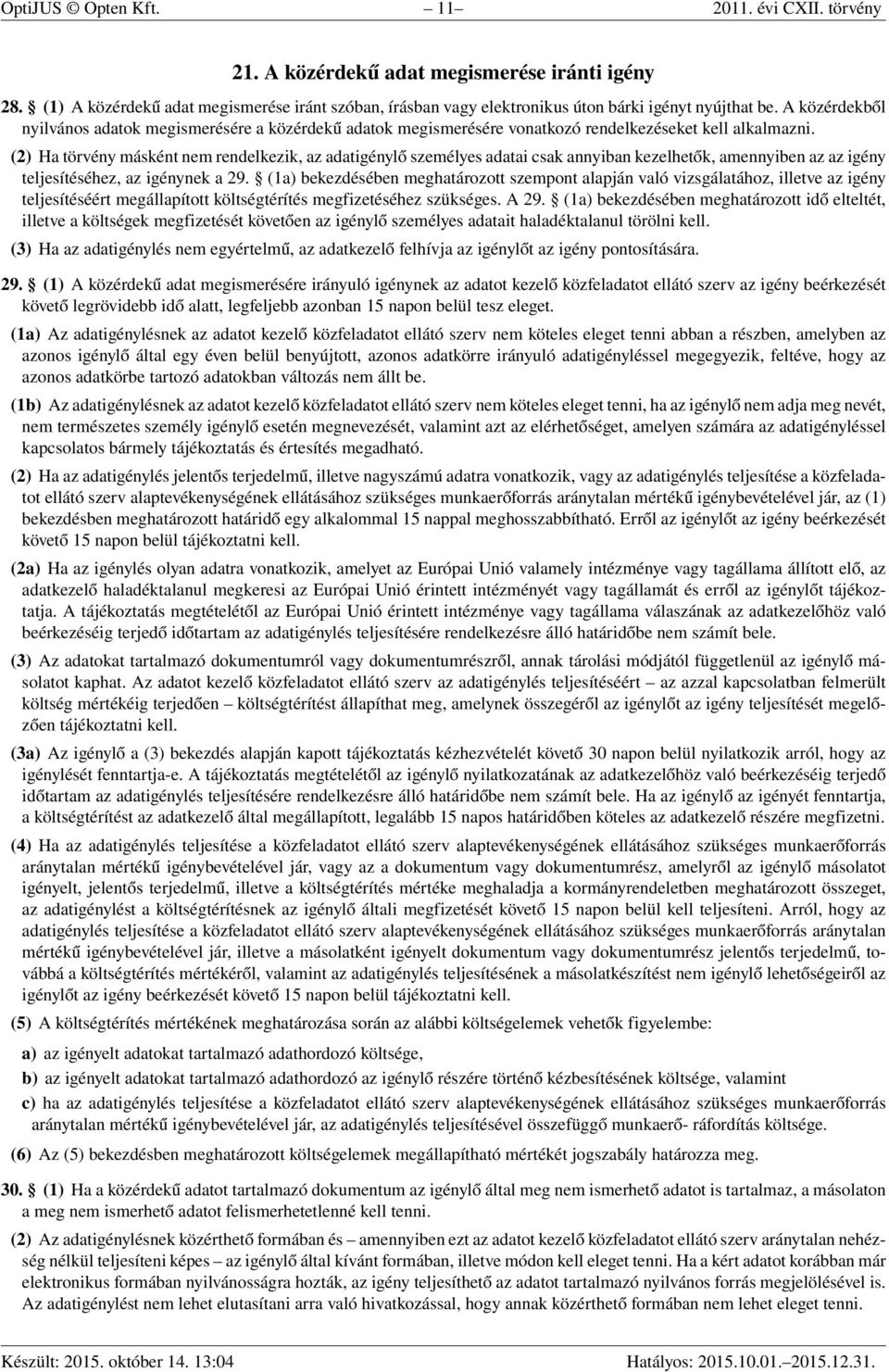 (2) Ha törvény másként nem rendelkezik, az adatigénylő személyes adatai csak annyiban kezelhetők, amennyiben az az igény teljesítéséhez, az igénynek a 29.