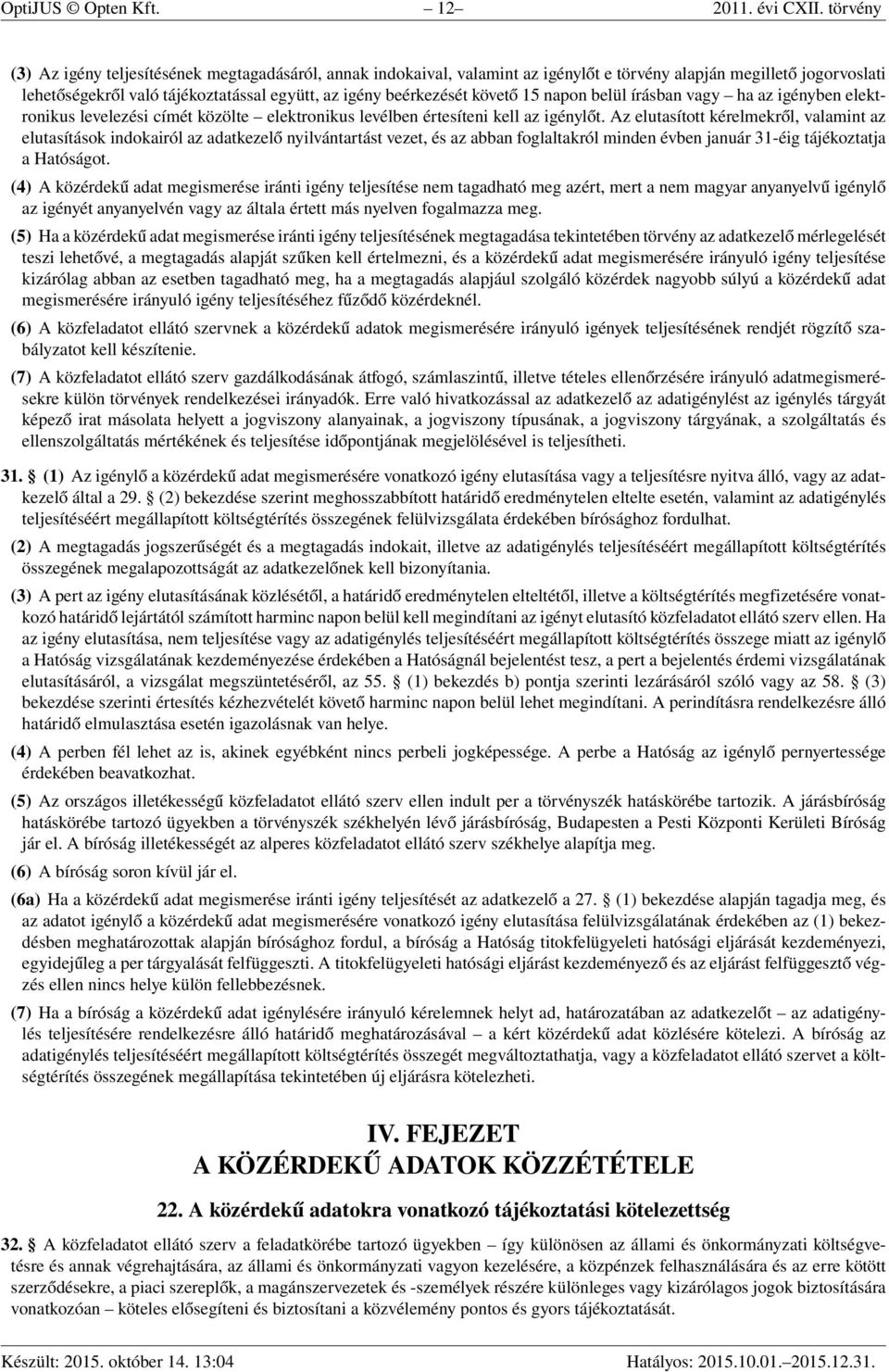 követő 15 napon belül írásban vagy ha az igényben elektronikus levelezési címét közölte elektronikus levélben értesíteni kell az igénylőt.