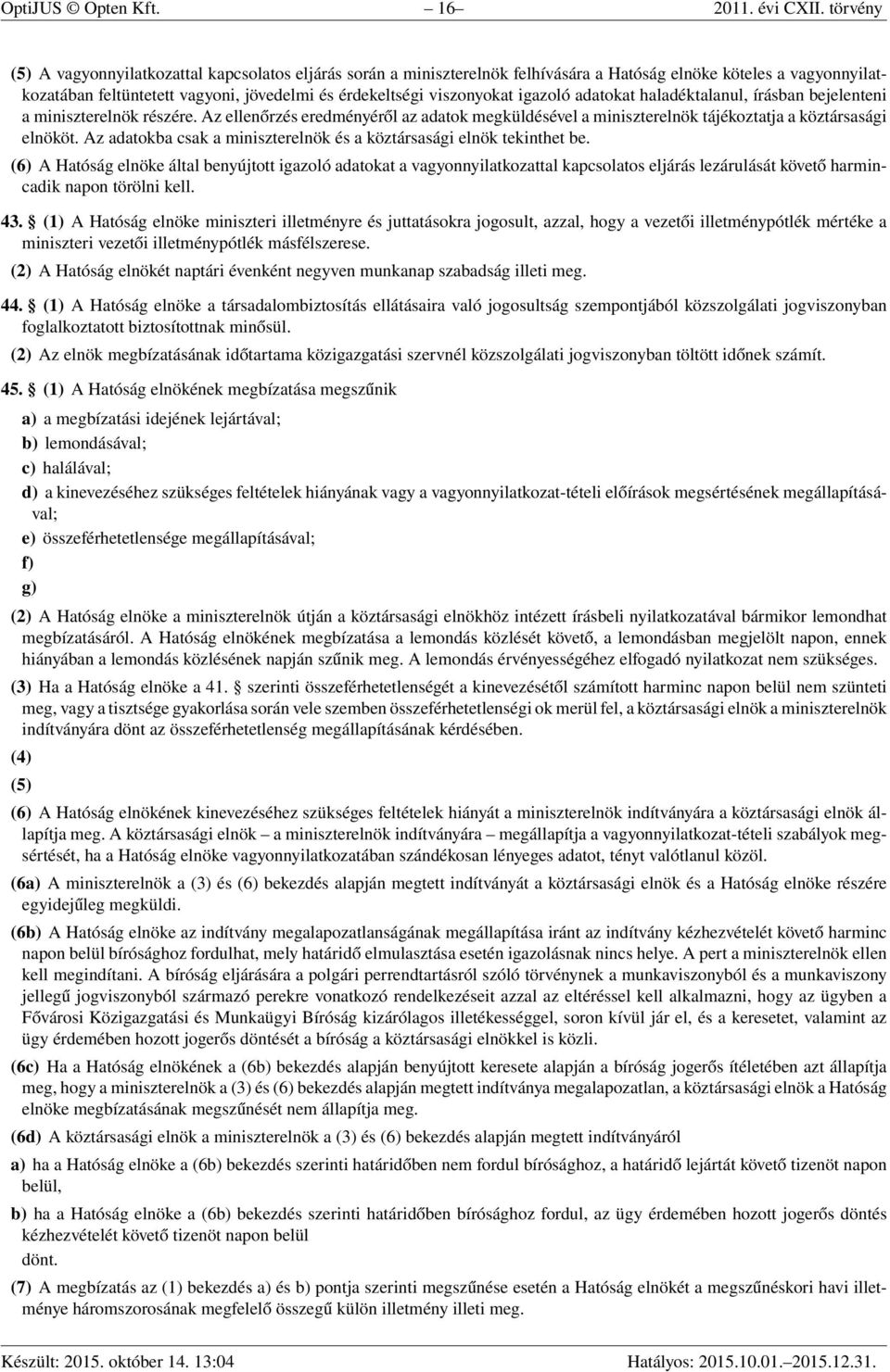 igazoló adatokat haladéktalanul, írásban bejelenteni a miniszterelnök részére. Az ellenőrzés eredményéről az adatok megküldésével a miniszterelnök tájékoztatja a köztársasági elnököt.