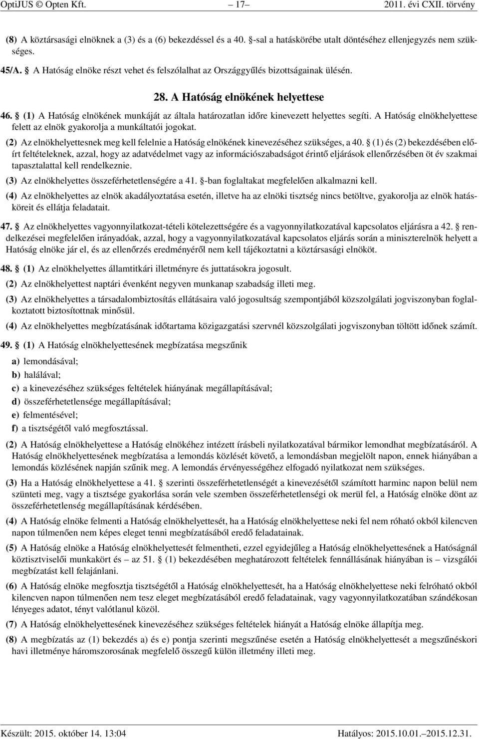 (1) A Hatóság elnökének munkáját az általa határozatlan időre kinevezett helyettes segíti. A Hatóság elnökhelyettese felett az elnök gyakorolja a munkáltatói jogokat.