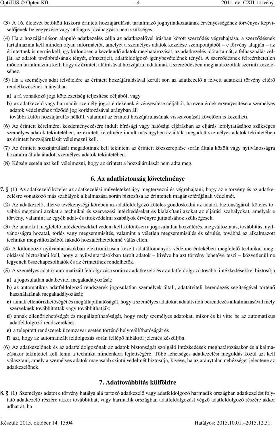 (4) Ha a hozzájáruláson alapuló adatkezelés célja az adatkezelővel írásban kötött szerződés végrehajtása, a szerződésnek tartalmaznia kell minden olyan információt, amelyet a személyes adatok