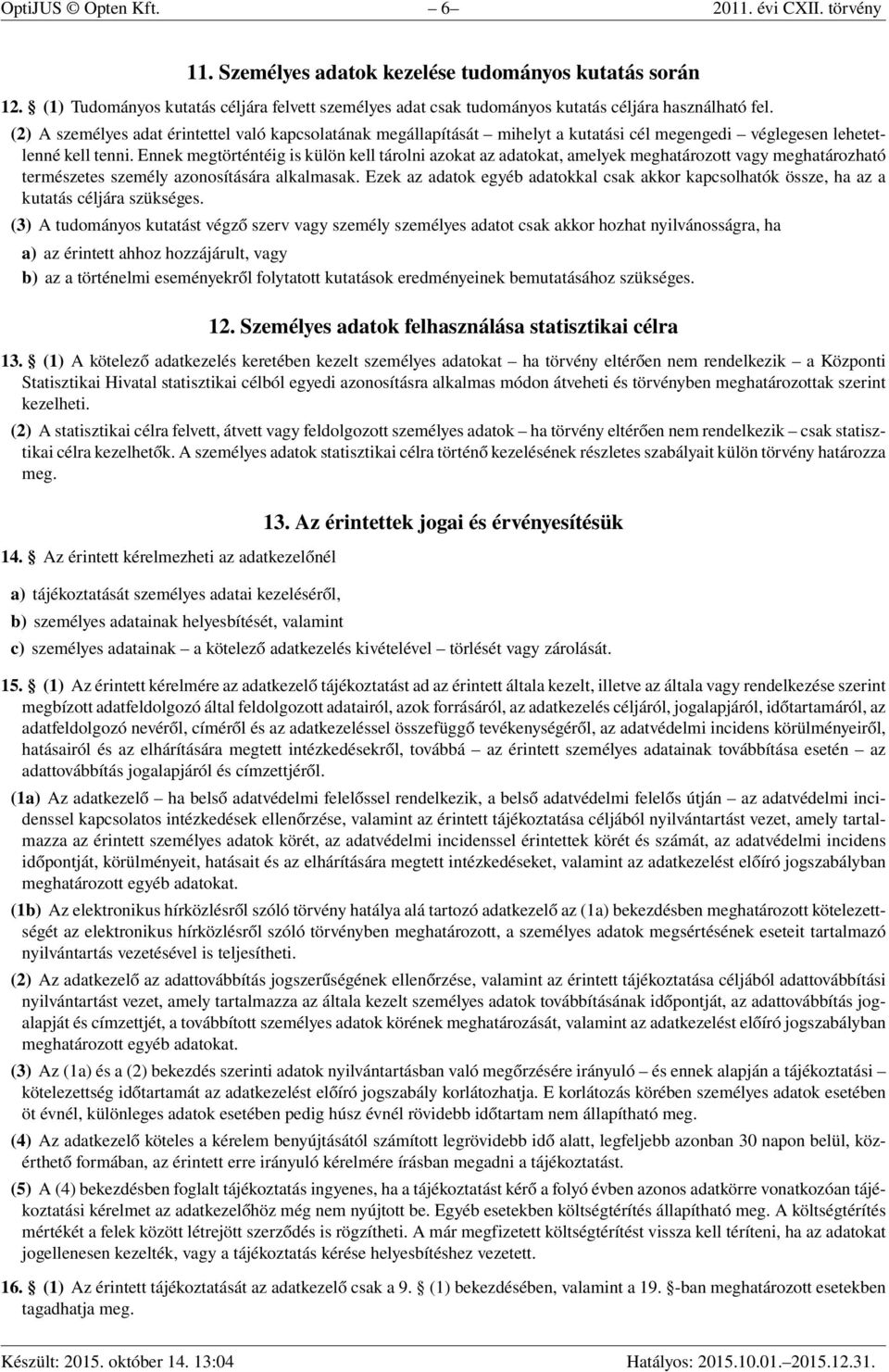 (2) A személyes adat érintettel való kapcsolatának megállapítását mihelyt a kutatási cél megengedi véglegesen lehetetlenné kell tenni.