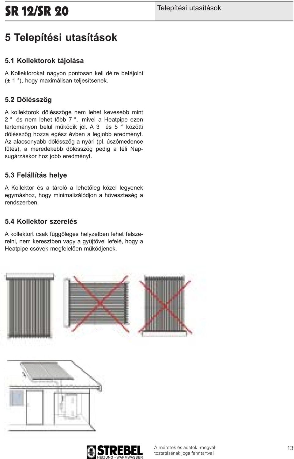 5.4 Kollektor szerelés A kollektort csak függőleges helyzetben lehet felszerelni, nem keresztben vagy a gyűjtővel lefelé, hogy a Heatpipe csövek megfelelően működjenek. 13