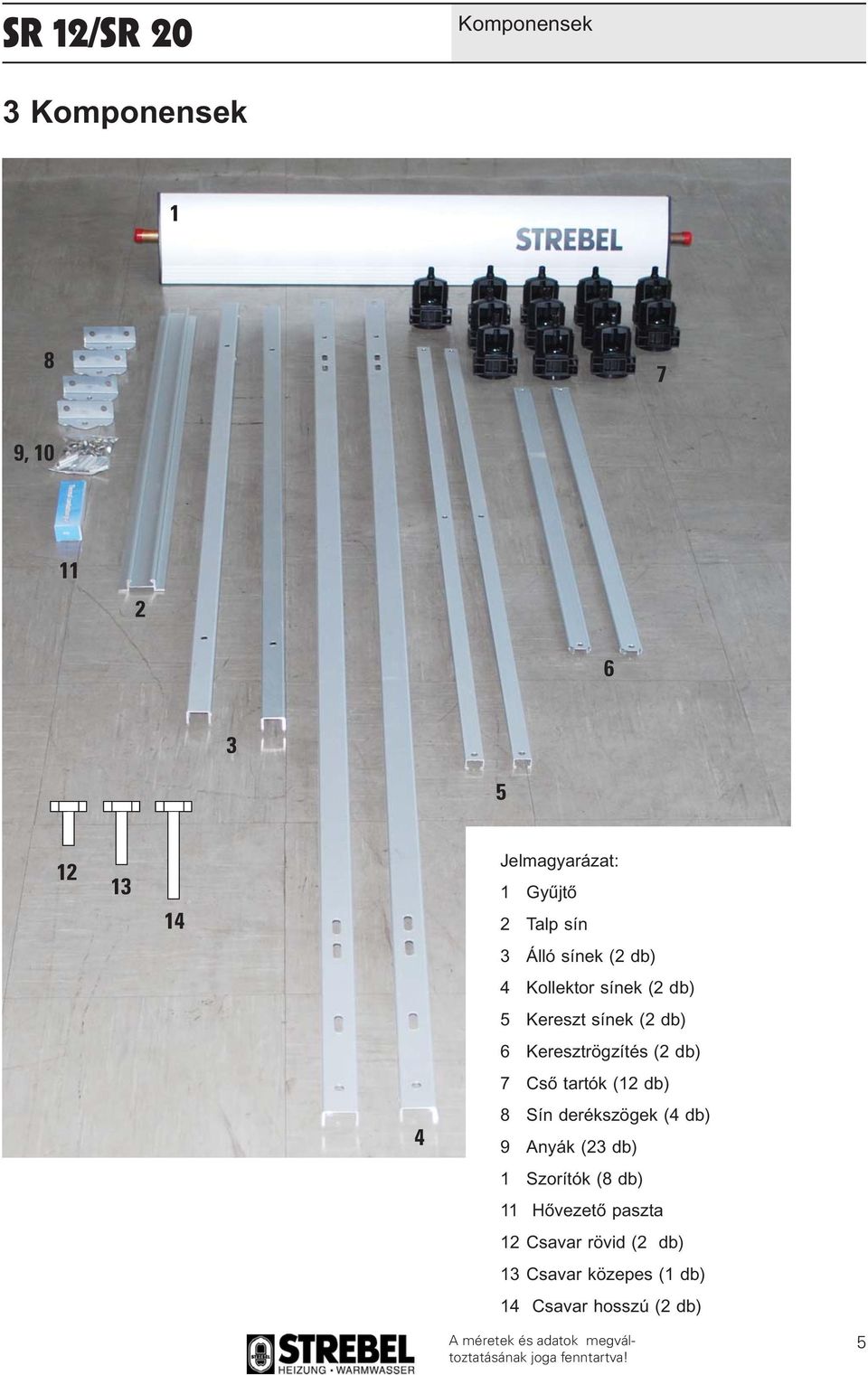 (2 db) 7 Cső tartók (12 db) 4 8 Sín derékszögek (4 db) 9 Anyák (23 db) 1 Szorítók (8 db)