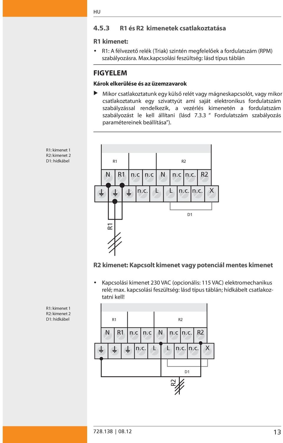 elektronikus fordulatszám szabályzással rendelkezik, a vezérlés kimenetén a fordulatszám szabályozást le kell állítani (lásd 7.3.3 Fordulatszám szabályozás paramétereinek beállítása ).