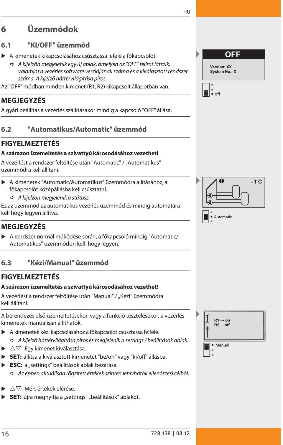 Az "OFF" módban minden kimenet (R1, R2) kikapcsolt állapotban van. MEGJEGYZÉS A gyári beállítás a vezérlés szállításakor mindig a kapcsoló "OFF" állása. off 6.