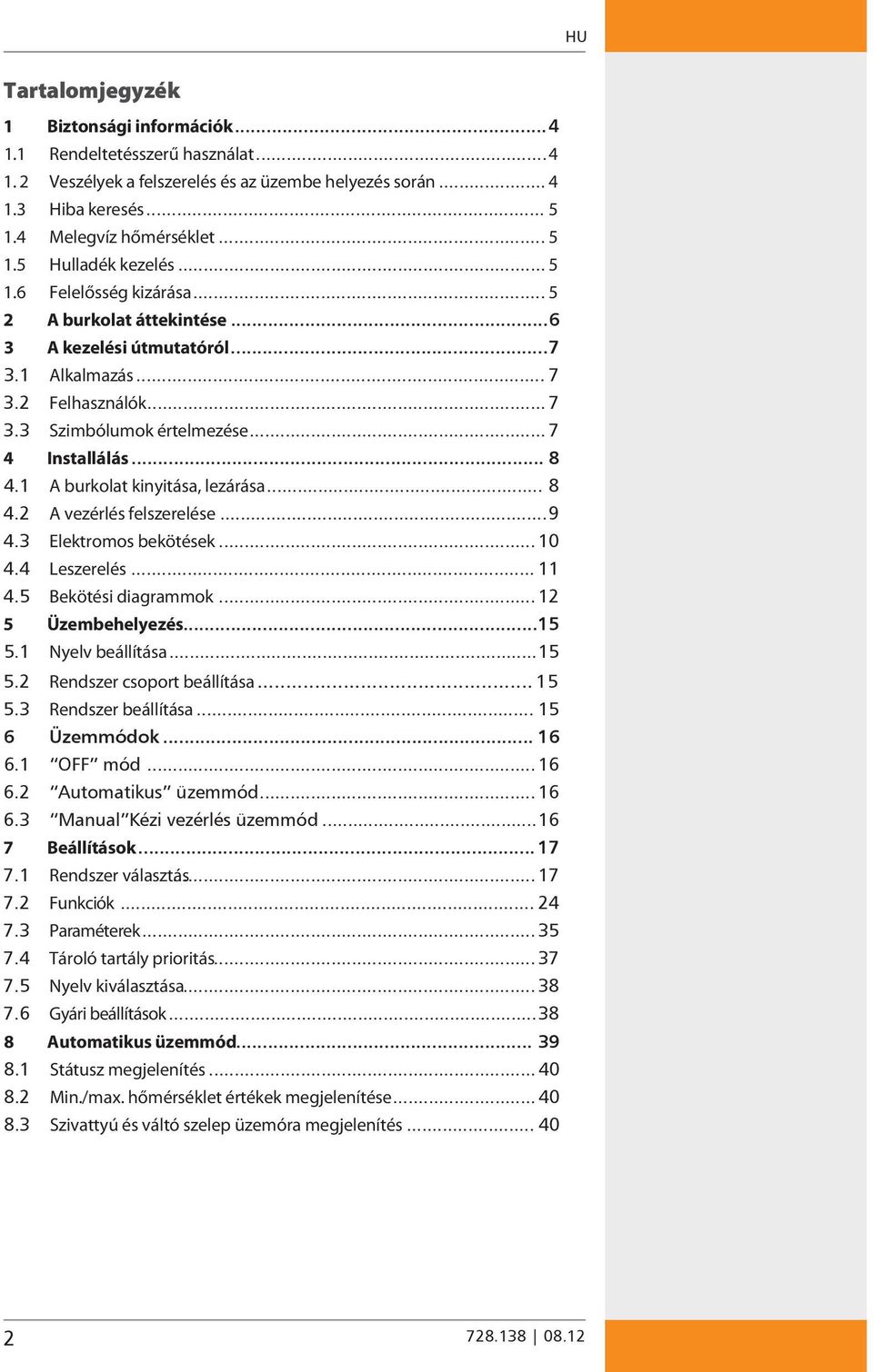 1 A burkolat kinyitása, lezárása... 8 4.2 A vezérlés felszerelése...9 4.3 Elektromos bekötések... 10 4.4 Leszerelés... 11 4.5 Bekötési diagrammok... 12 5 Üzembehelyezés...15 5.