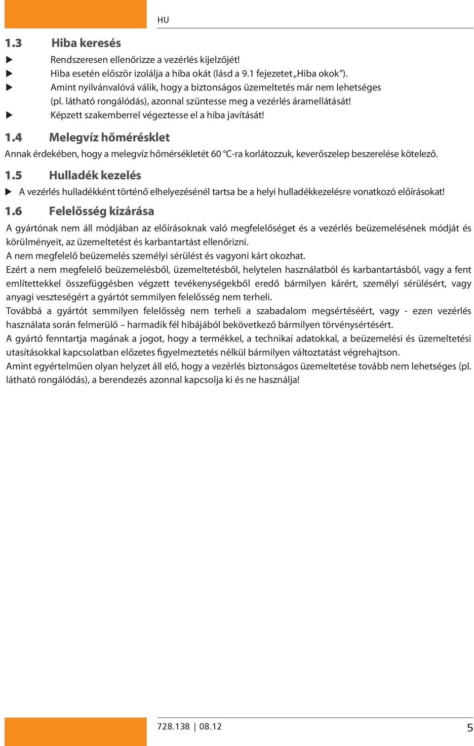 látható rongálódás), azonnal szüntesse meg a vezérlés áramellátását! Képzett szakemberrel végeztesse el a hiba javítását!