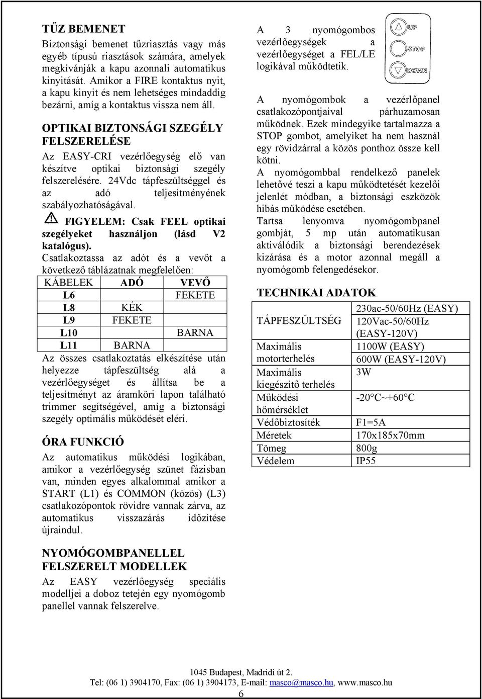 OPTIKAI BIZTONSÁGI SZEGÉLY FELSZERELÉSE Az EASY-CRI vezérlőegység elő van készítve optikai biztonsági szegély felszerelésére. 24Vdc tápfeszültséggel és az adó teljesítményének szabályozhatóságával.