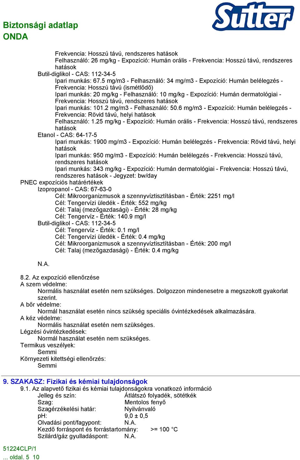 Hosszú távú, rendszeres hatások Ipari munkás: 101.2 mg/m3 - Felhasználó: 50.6 mg/m3 - Expozíció: Humán belélegzés - Frekvencia: Rövid távú, helyi hatások Felhasználó: 1.