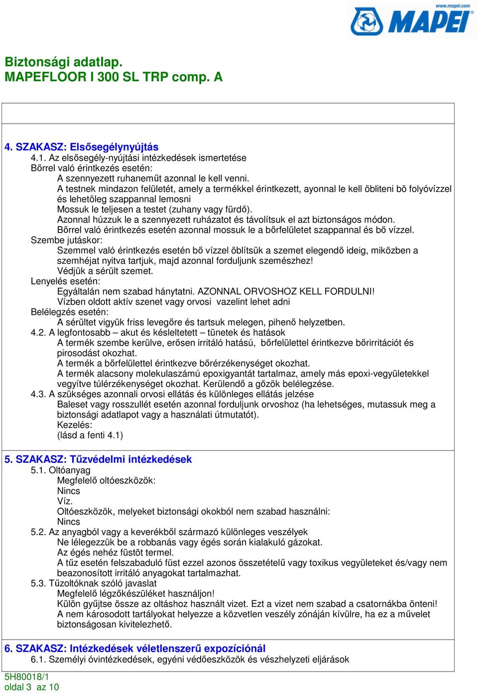 Azonnal húzzuk le a szennyezett ruházatot és távolítsuk el azt biztonságos módon. Bırrel való érintkezés esetén azonnal mossuk le a bırfelületet szappannal és bı vízzel.