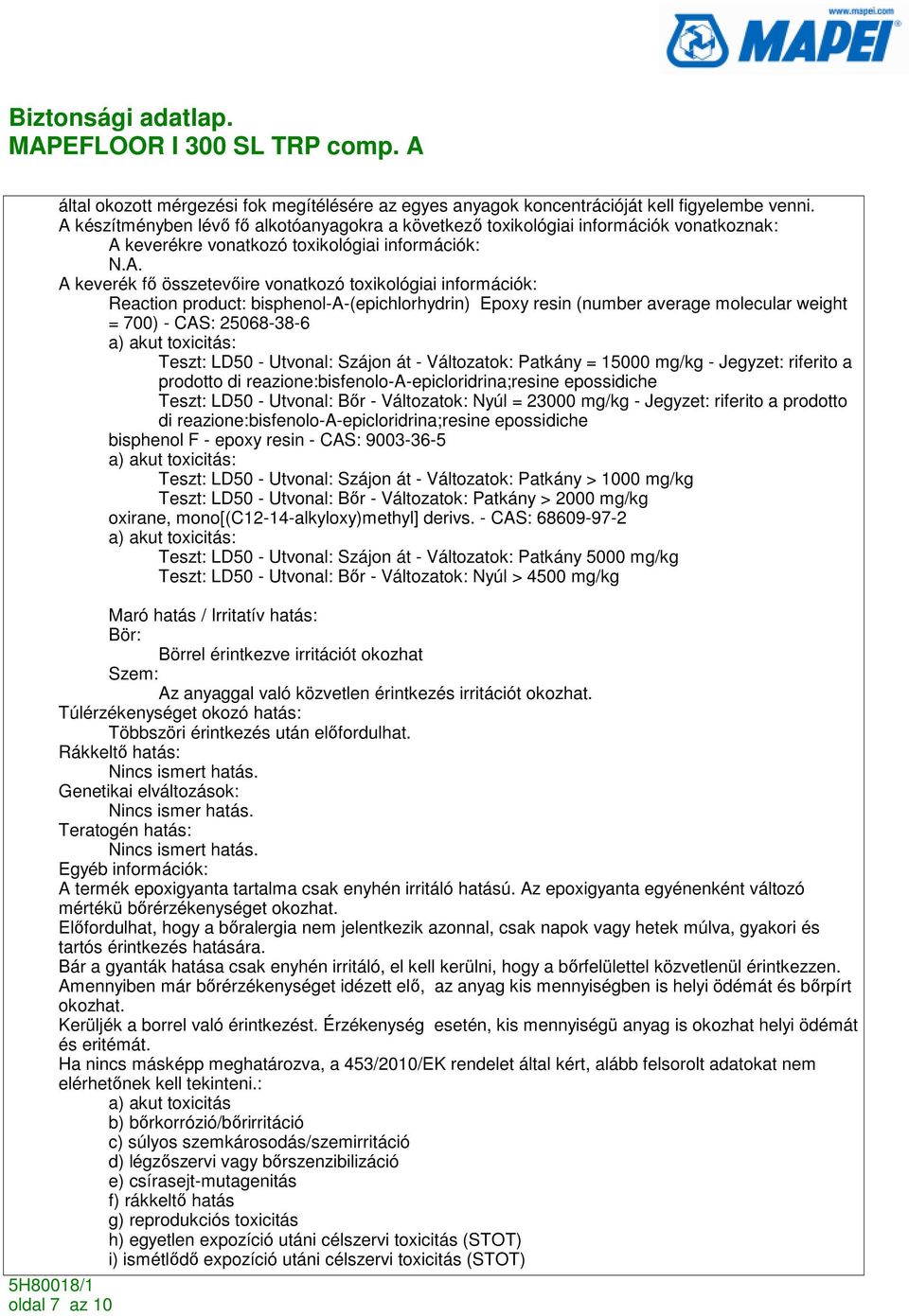 Reaction product: bisphenol-a-(epichlorhydrin) Epoxy resin (number average molecular weight = 700) - CAS: 25068-38-6 a) akut toxicitás: Teszt: LD50 - Utvonal: Szájon át - Változatok: Patkány = 15000