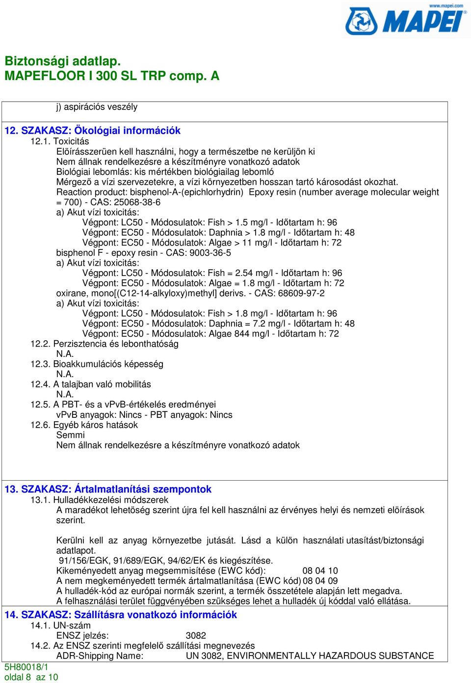 .1. Toxicitás Elöírásszerüen kell használni, hogy a természetbe ne kerüljön ki Nem állnak rendelkezésre a készítményre vonatkozó adatok Biológiai lebomlás: kis mértékben biológiailag lebomló Mérgezı