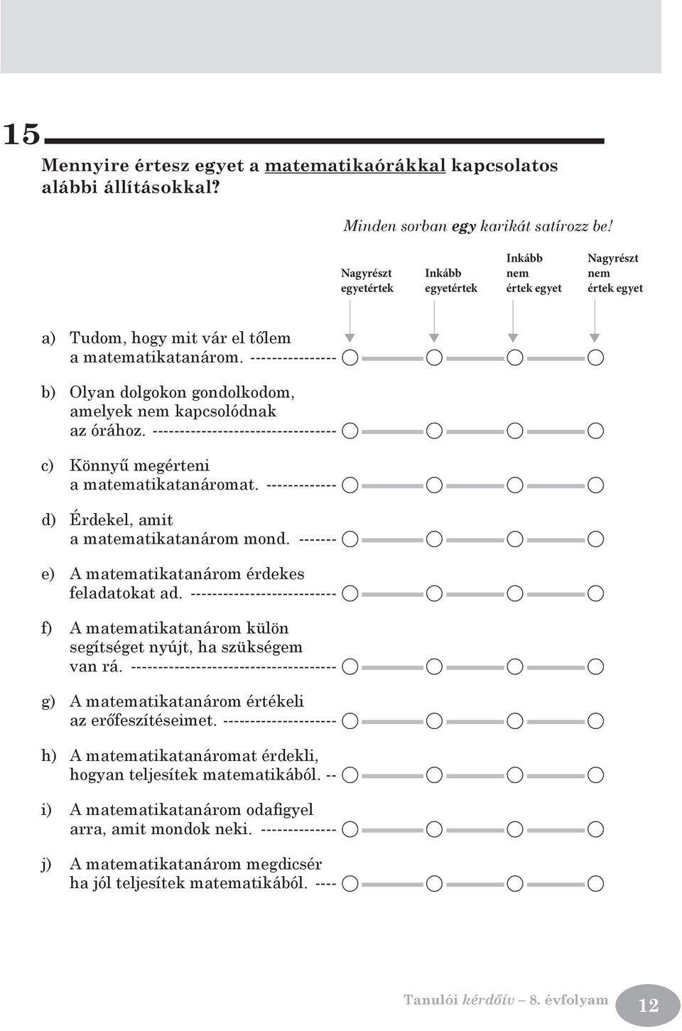 -------------- A A A A d) Érdekel, amit a matematikatanárom mond. -------- A A A A e) A matematikatanárom érdekes feladatokat ad.