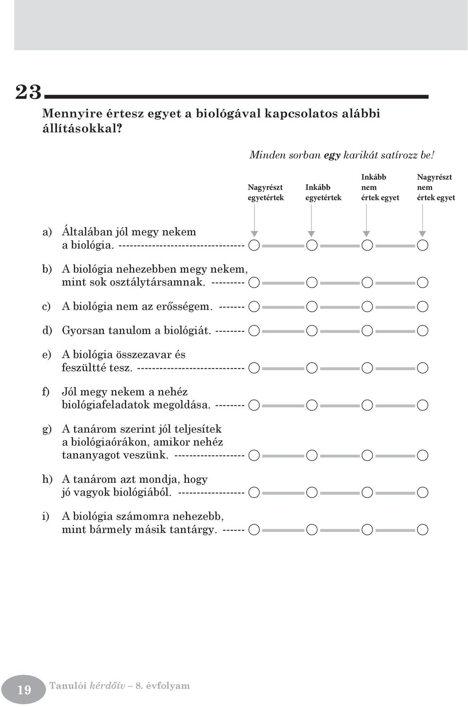 -------- A A A A d) Gyorsan tanulom a biológiát. -------- A A A A e) A biológia összezavar és feszültté tesz.