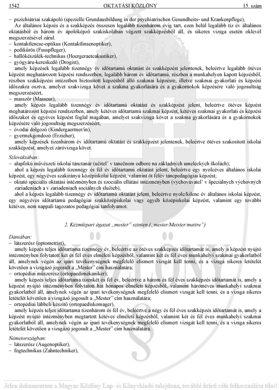 legalább tíz év általános oktatásból és három év ápolóképző szakiskolában végzett szakképzésből áll, és sikeres vizsga esetén oklevél megszerzésével zárul.