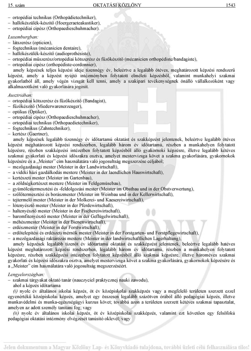 orthopédiste/bandagiste), ortopédiai cipész (orthopédiste-cordonnier), amely képzések teljes képzési ideje tizennégy év, beleértve a legalább ötéves, meghatározott képzési rendszerű képzést, amely a