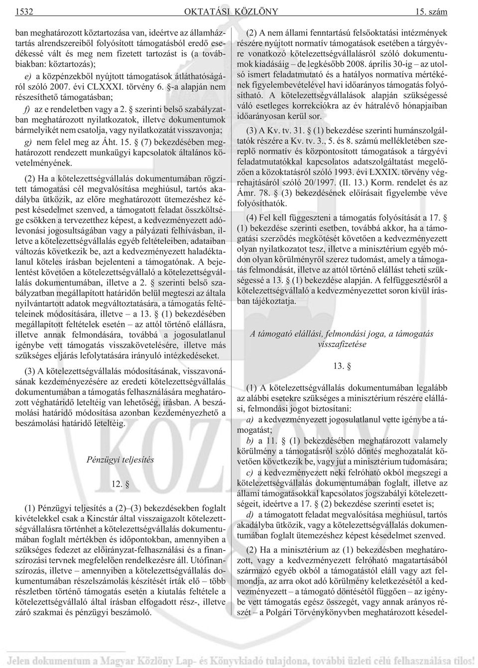 közpénzekbõl nyújtott támogatások átláthatóságáról szóló 2007. évi CLXXXI. törvény 6. -a alapján nem részesíthetõ támogatásban; f) az e rendeletben vagy a 2.