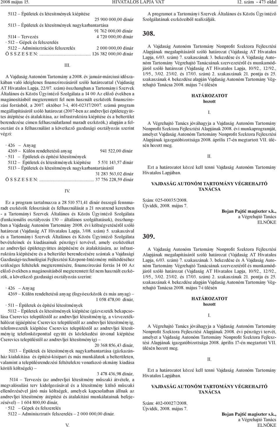 felszerelés 5122 Adminisztrációs felszerelés 2 000 000,00 dinár Ö S S Z E S E N:... 126 382 000,00 dinár I A Vajdaság Autonóm Tartomány a 2008.