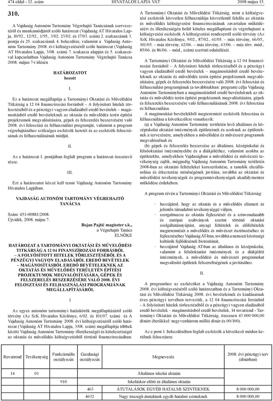 évi költségvetéséről szóló határozat (Vajdaság AT Hivatalos Lapja, 3/08. szám) 7. szakasza alapján és 5. szakaszával kapcsolatban Vajdaság Autonóm Tartomány Végrehajtó Tanácsa 2008.