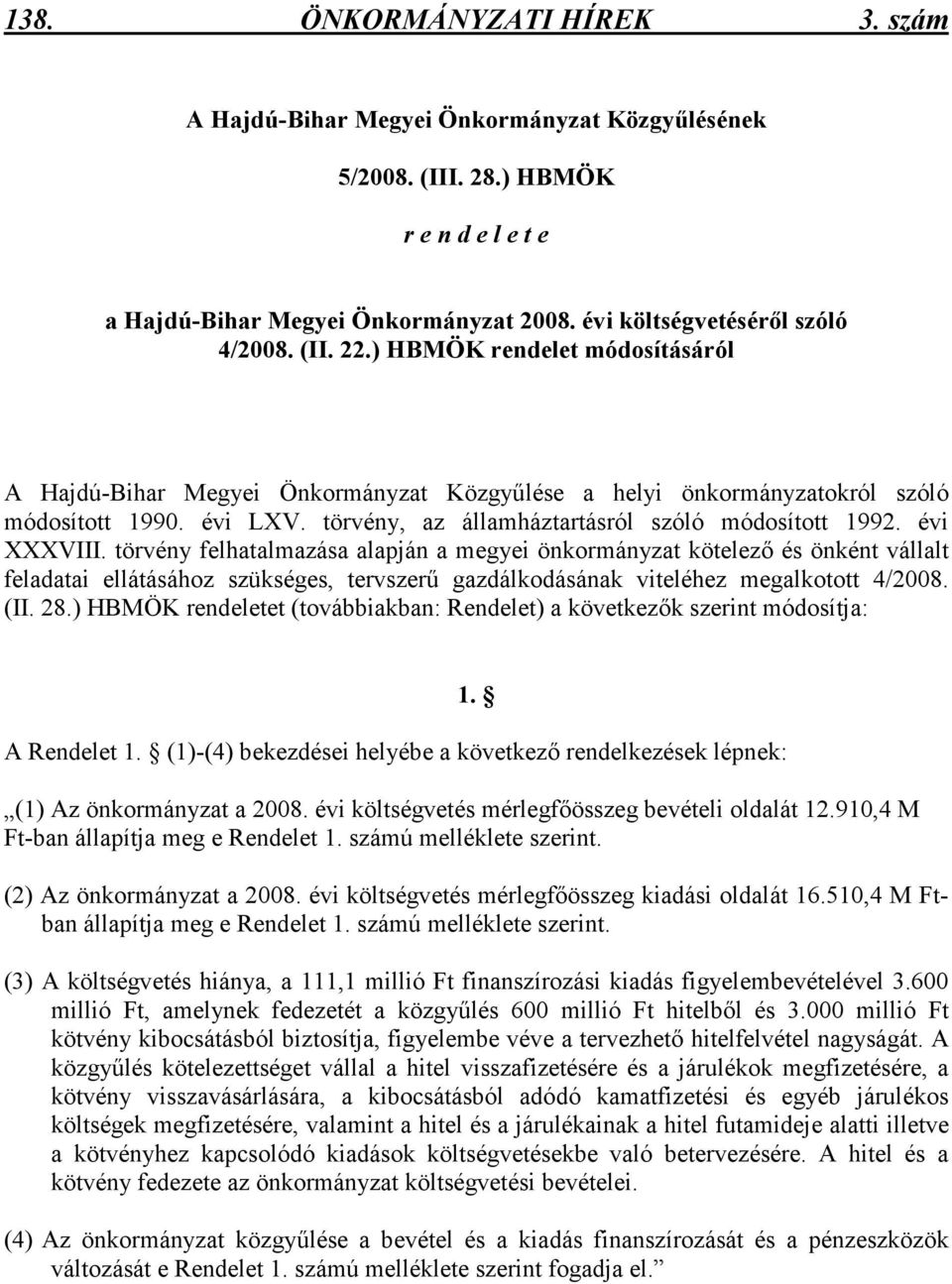 évi XXXVIII. törvény felhatalmazása alapján a megyei önkormányzat kötelezı és önként vállalt feladatai ellátásához szükséges, tervszerő gazdálkodásának viteléhez megalkotott 4/2008. (II. 28.