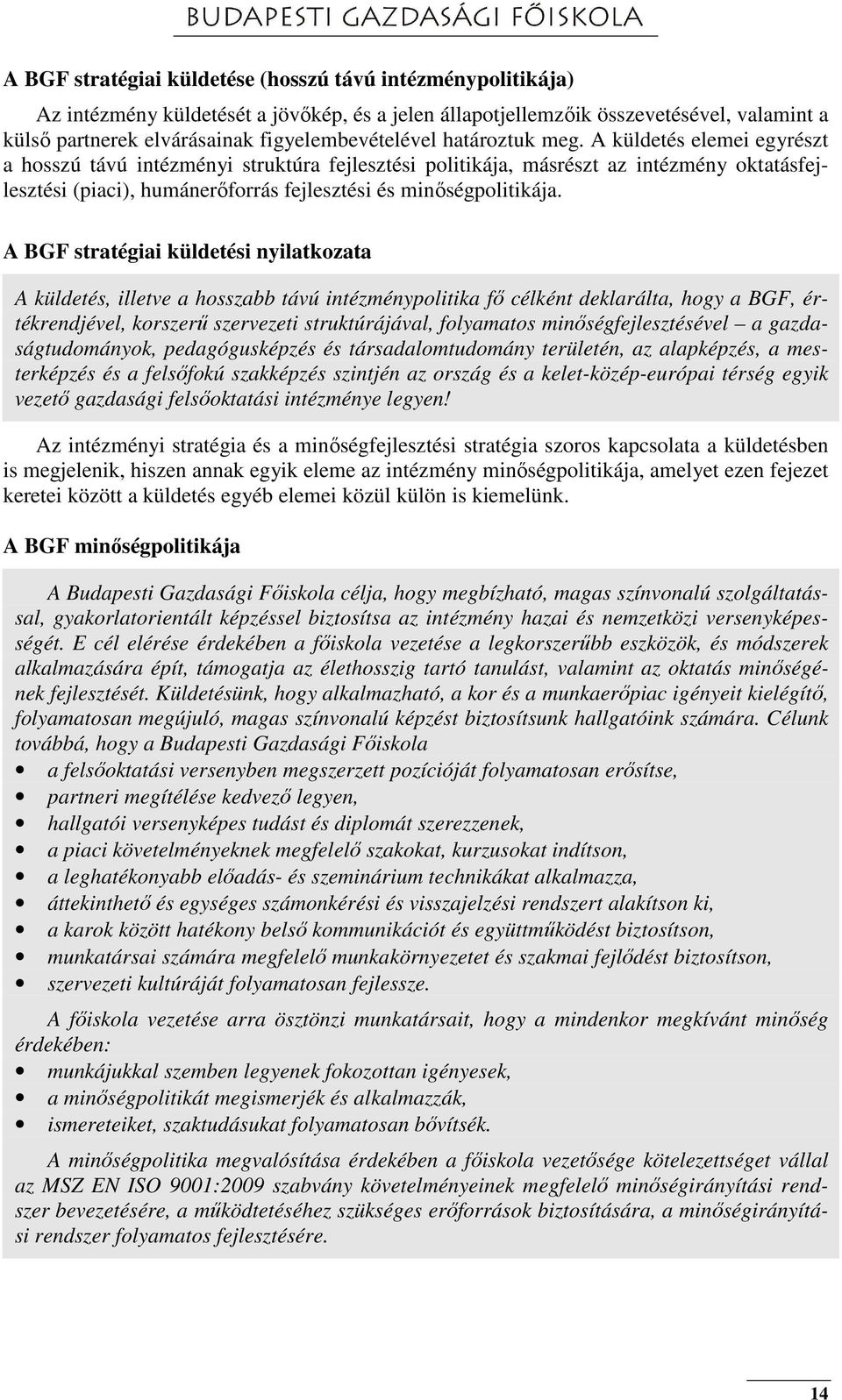 A küldetés elemei egyrészt a hosszú távú intézményi struktúra fejlesztési politikája, másrészt az intézmény oktatásfejlesztési (piaci), humánerőforrás fejlesztési és minőségpolitikája.