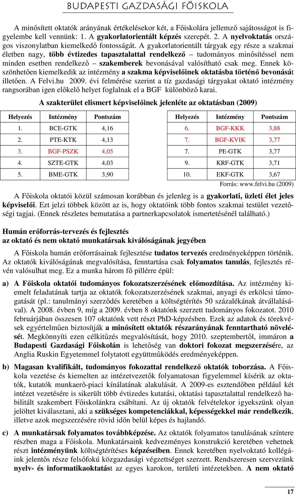 A gyakorlatorientált tárgyak egy része a szakmai életben nagy, több évtizedes tapasztalattal rendelkező tudományos minősítéssel nem minden esetben rendelkező szakemberek bevonásával valósítható csak