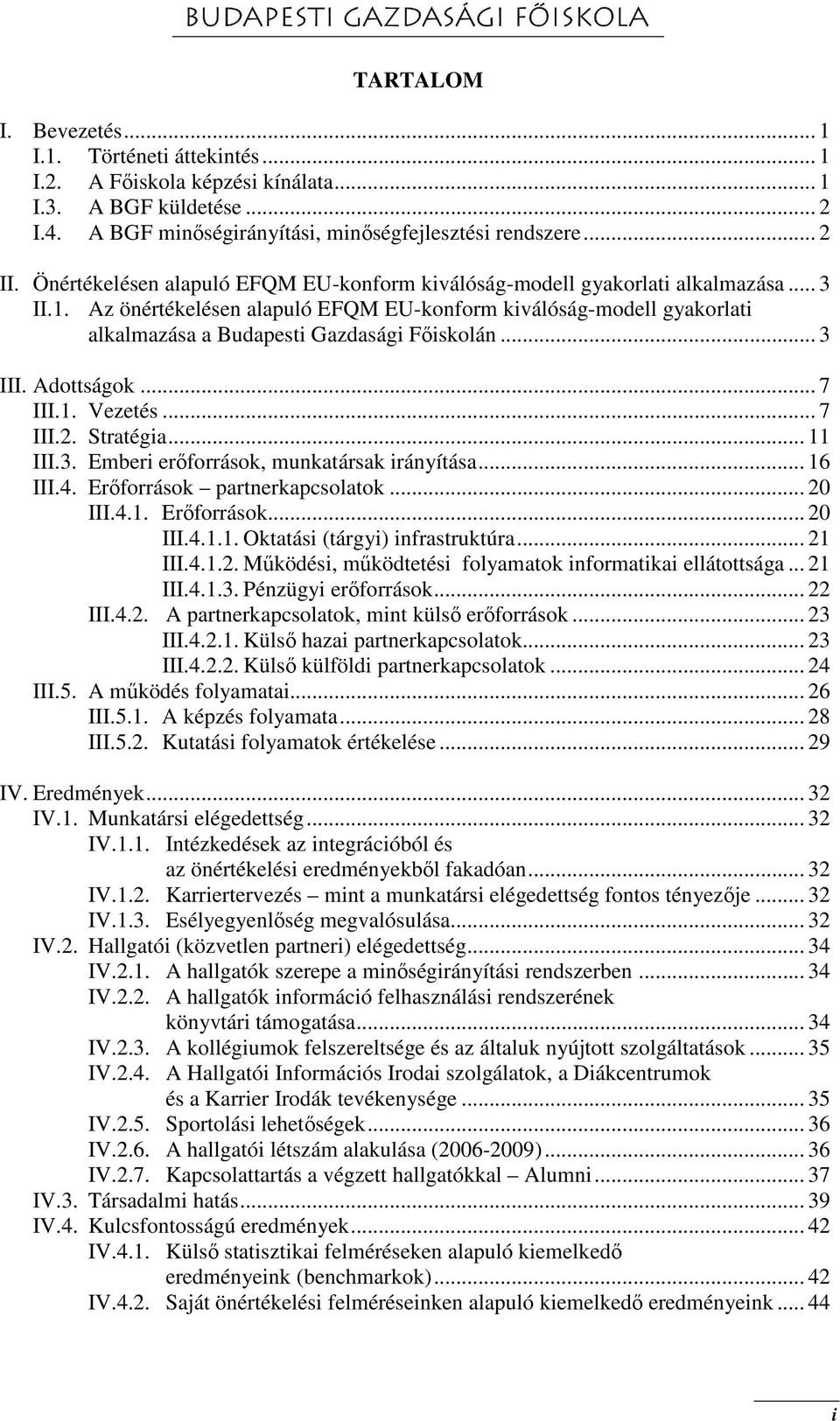 .. III. Adottságok... 7 III.. Vezetés... 7 III.. Stratégia... III.. Emberi erőforrások, munkatársak irányítása... 6 III.. Erőforrások partnerkapcsolatok... 0 III... Erőforrások... 0 III... Oktatási (tárgyi) infrastruktúra.