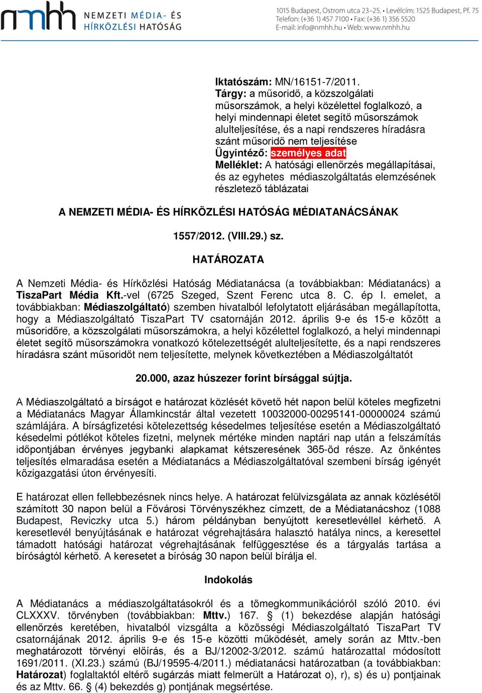 teljesítése Ügyintéző: személyes adat Melléklet: A hatósági ellenőrzés megállapításai, és az egyhetes médiaszolgáltatás elemzésének részletező táblázatai A NEMZETI MÉDIA- ÉS HÍRKÖZLÉSI HATÓSÁG