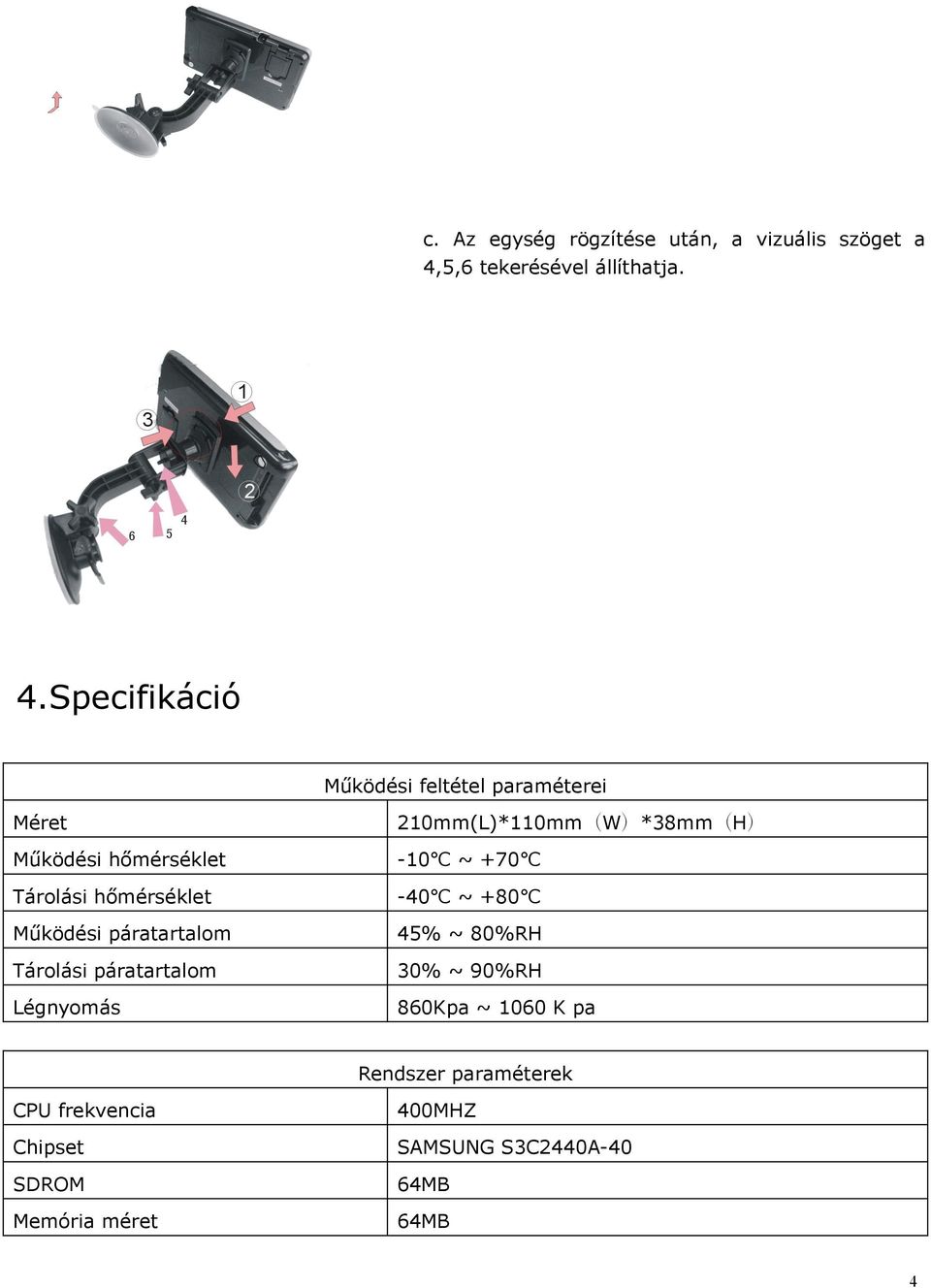 Specifikáció Működési feltétel paraméterei Méret 210mm(L)*110mm W *38mm H Működési hőmérséklet -10 ~