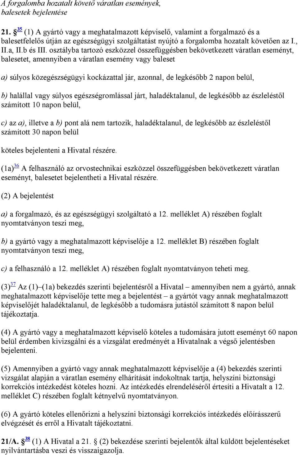 osztályba tartozó eszközzel összefüggésben bekövetkezett váratlan eseményt, balesetet, amennyiben a váratlan esemény vagy baleset a) súlyos közegészségügyi kockázattal jár, azonnal, de legkésőbb 2