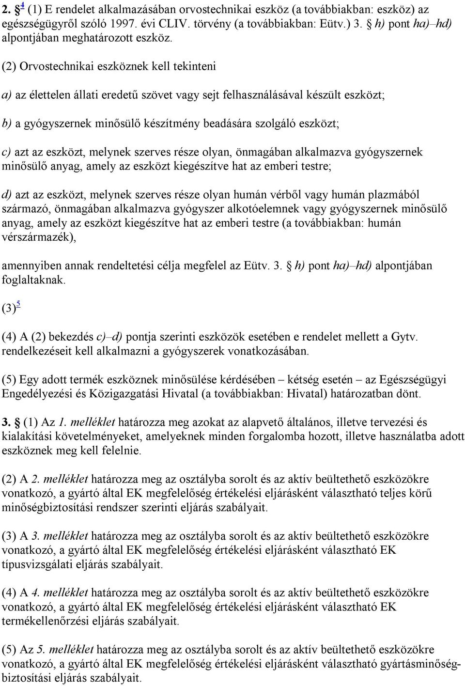 (2) Orvostechnikai eszköznek kell tekinteni a) az élettelen állati eredetű szövet vagy sejt felhasználásával készült eszközt; b) a gyógyszernek minősülő készítmény beadására szolgáló eszközt; c) azt