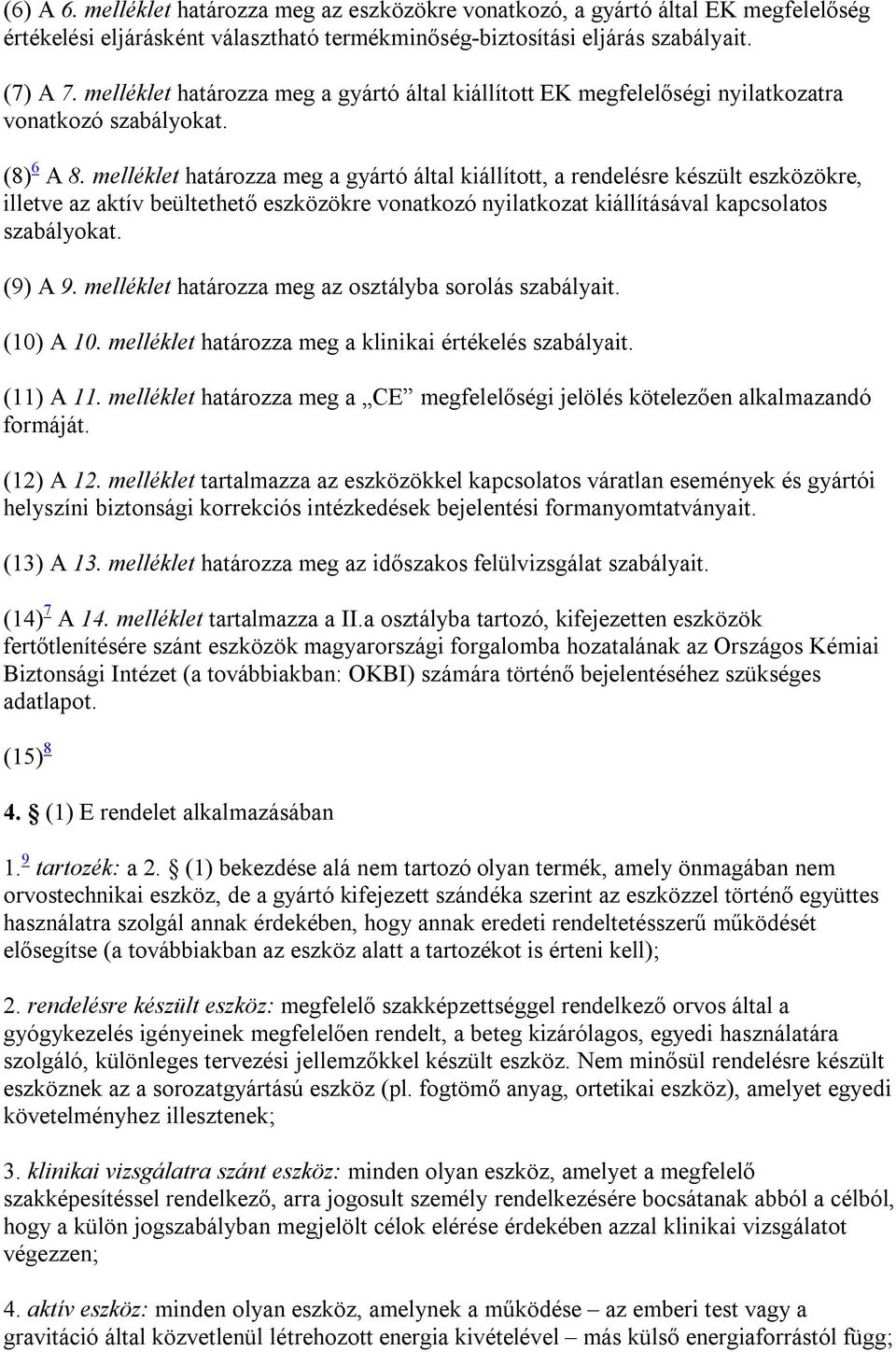 melléklet határozza meg a gyártó által kiállított, a rendelésre készült eszközökre, illetve az aktív beültethető eszközökre vonatkozó nyilatkozat kiállításával kapcsolatos szabályokat. (9) A 9.