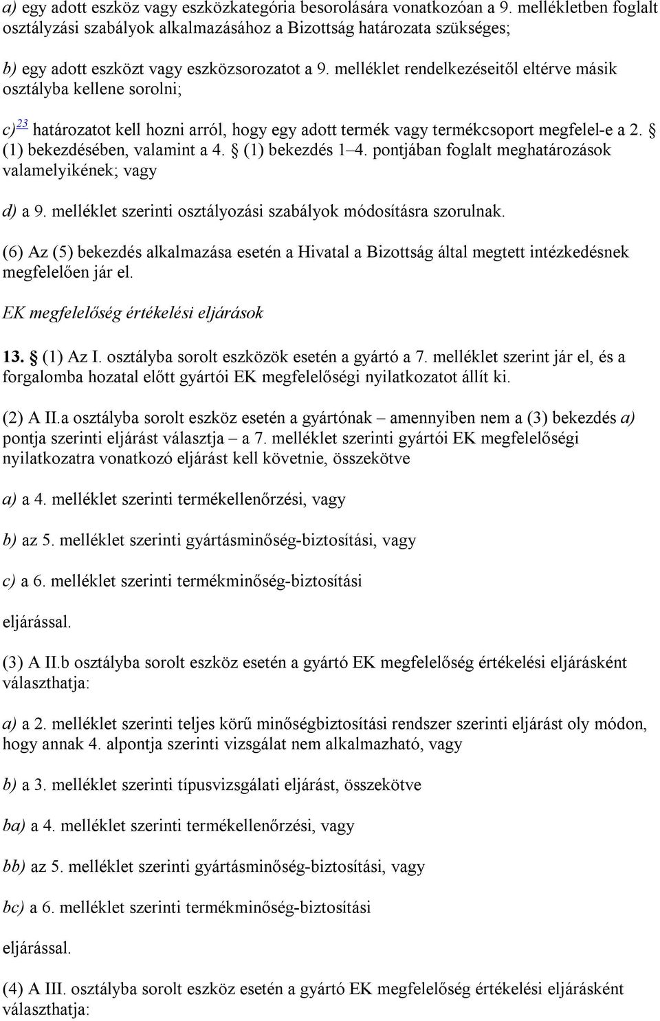 melléklet rendelkezéseitől eltérve másik osztályba kellene sorolni; c) 23 határozatot kell hozni arról, hogy egy adott termék vagy termékcsoport megfelel-e a 2. (1) bekezdésében, valamint a 4.