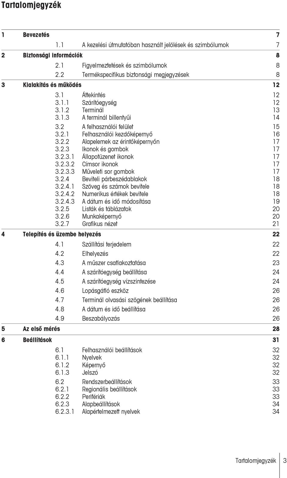 2.2 Alapelemek az érintőképernyőn 17 3.2.3 Ikonok és gombok 17 3.2.3.1 Állapotüzenet ikonok 17 3.2.3.2 Címsor ikonok 17 3.2.3.3 Műveleti sor gombok 17 3.2.4 Beviteli párbeszédablakok 18 3.2.4.1 Szöveg és számok bevitele 18 3.